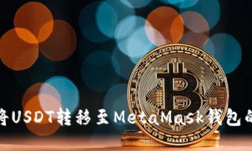 火币如何将USDT转移至MetaMask钱包的详细步骤