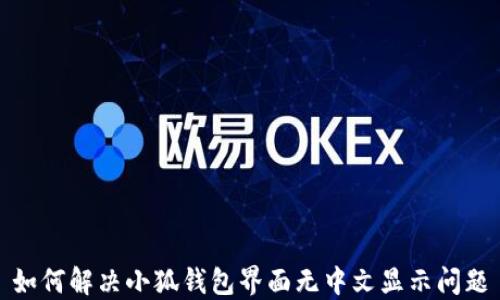 
如何解决小狐钱包界面无中文显示问题
