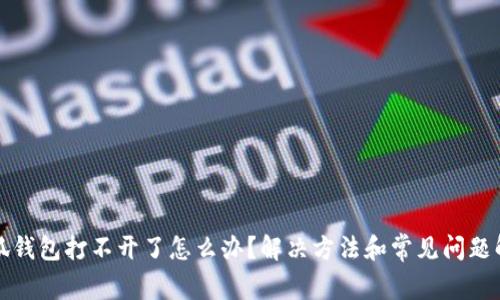 小狐钱包打不开了怎么办?解决方法和常见问题解答