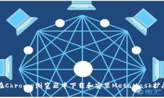 如何在Chrome浏览器中下载和安装MetaMask扩展程序