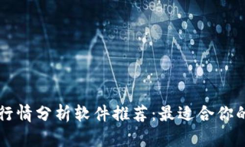 币圈行情分析软件推荐:最适合你的选择