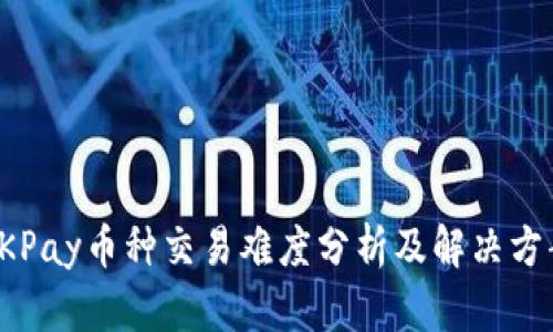 OKPay币种交易难度分析及解决方案