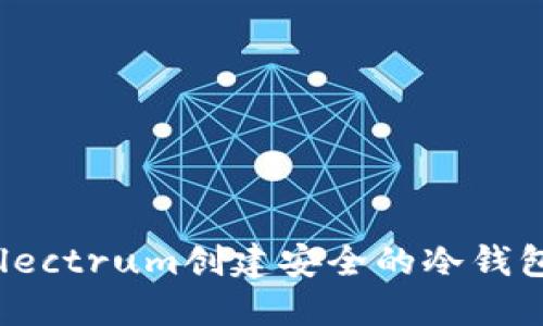 如何使用Electrum创建安全的冷钱包：完整指南
