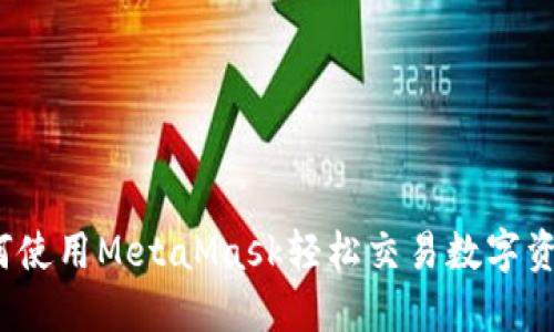 如何使用MetaMask轻松交易数字资产？