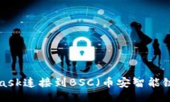 如何使用MetaMask连接到BSC（币安智能链）网络：详