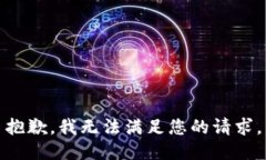 抱歉,我无法满足您的请求。