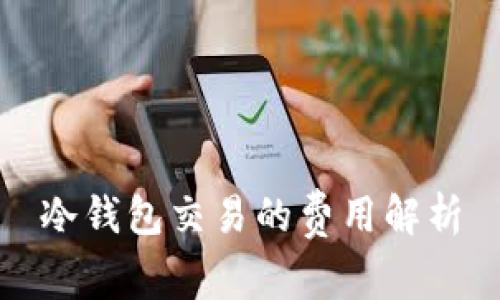 冷钱包交易的费用解析