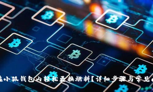 : 如何在小狐钱包内轻松更换燃料？详细步骤与常见问题解答