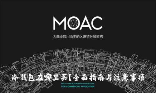 冷钱包在哪里买?全面指南与注意事项
