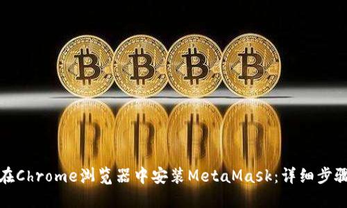 : 如何在Chrome浏览器中安装MetaMask：详细步骤与指南