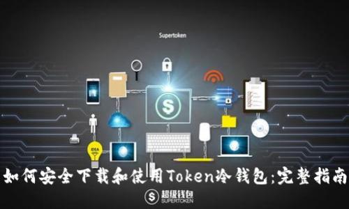 如何安全下载和使用Token冷钱包:完整指南