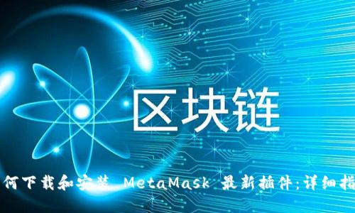如何下载和安装 MetaMask 最新插件：详细指南
