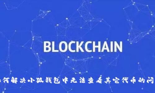 如何解决小狐钱包中无法查看其它代币的问题