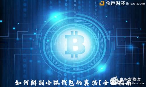
如何辨别小狐钱包的真伪？全面指南
