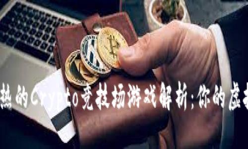 与关键词
2023年最火热的Crypto竞技场游戏解析:你的虚拟竞技场之旅