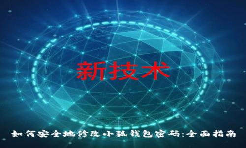如何安全地修改小狐钱包密码：全面指南