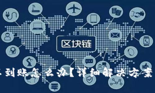小狐钱包转账不到账怎么办？详细解决方案与常见问题解析