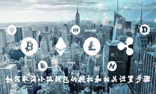 如何取消小狐钱包的授权和相关设置步骤
