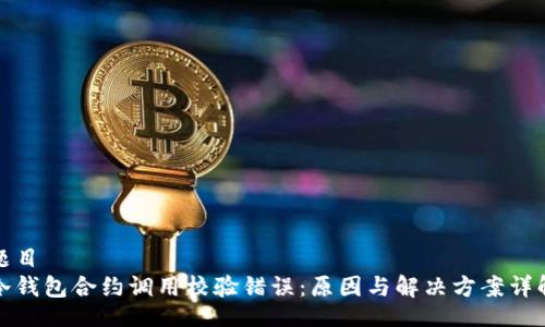 题目
冷钱包合约调用校验错误:原因与解决方案详解