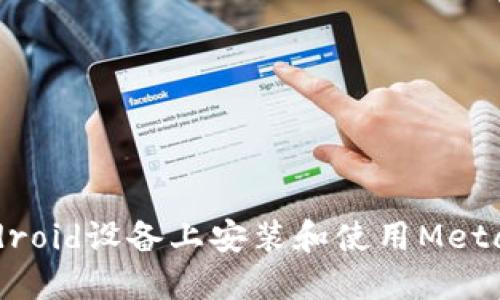 如何在Android设备上安装和使用MetaMask钱包