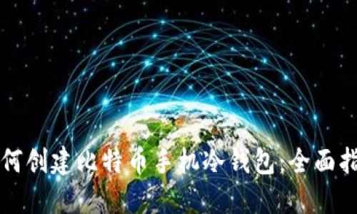 如何创建比特币手机冷钱包:全面指南