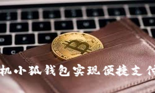 如何使用手机小狐钱包实现便捷支付与管理资产