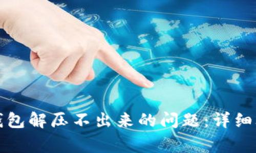 如何解决小狐钱包解压不出来的问题：详细攻略与常见问答