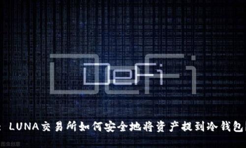 : LUNA交易所如何安全地将资产提到冷钱包?
