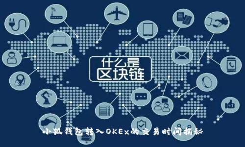 小狐钱包转入OKEx的交易时间揭秘
