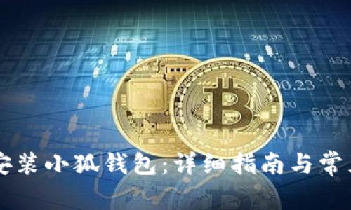 手机如何安装小狐钱包：详细指南与常见问题解答