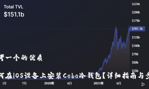 思考一个的优质
如何在iOS设备上安装Cobo冷钱包?详细指南与步骤