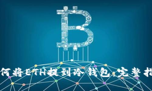如何将ETH提到冷钱包:完整指南