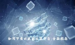 如何下载以太坊交易平台:全面指南