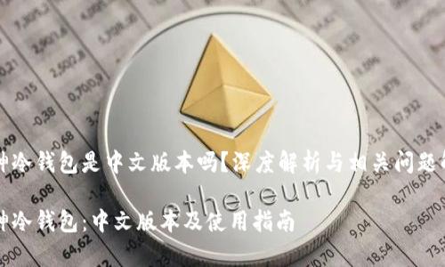 库神冷钱包是中文版本吗？深度解析与相关问题解答

库神冷钱包：中文版本及使用指南