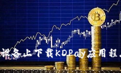 如何在苹果设备上下载KDPay应用程序:完整指南