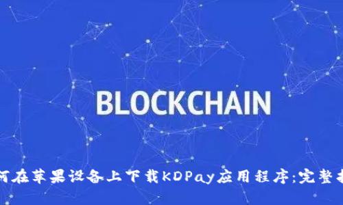 如何在苹果设备上下载KDPay应用程序:完整指南