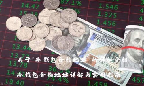 关于“冷钱包合约地址”的详细介绍

冷钱包合约地址详解与实用指南