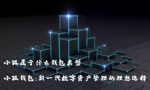 小狐属于什么钱包类型
小狐钱包:新一代数字资产管理的理想选择