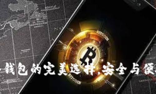 Kcash：冷钱包的完美选择，安全与便捷的结合