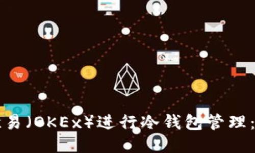 如何使用欧易(OKEx)进行冷钱包管理:全方位指南