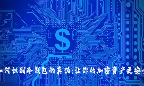 如何识别冷钱包的真伪：让你的加密资产更安全