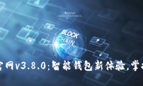 小狐钱包官网v3.8.0：智能钱包新体验，掌握数字生活