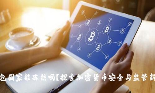 冷钱包国家能冻结吗?探索加密货币安全与监管新趋势