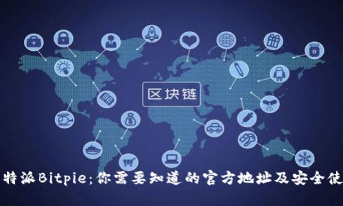 探索比特派Bitpie：你需要知道的官方地址及安全使用指南