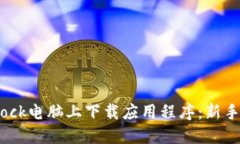 如何在Bitdock电脑上下载应用程序：新手指南与技