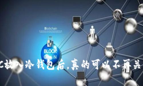 将BTC放入冷钱包后，真的可以不再关注吗？