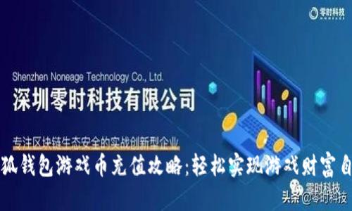 小狐钱包游戏币充值攻略：轻松实现游戏财富自由
