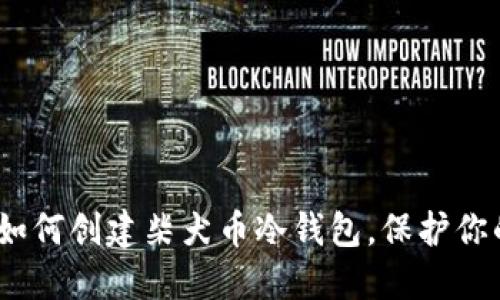 全面指南：如何创建柴犬币冷钱包，保护你的数字资产