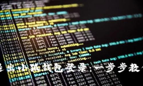如何顺利退出小狐钱包登录：一步步教你轻松完成