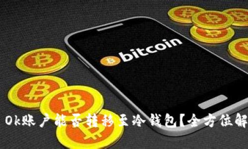 ющиесяOk账户能否转移至冷钱包？全方位解析与实用技巧